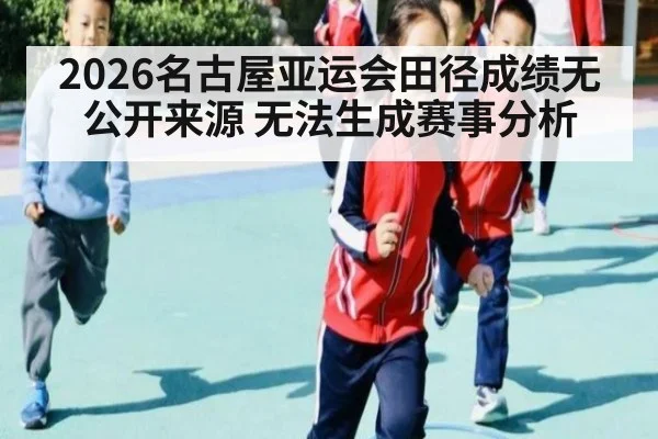 2026名古屋亚运会田径成绩无公开来源 无法生成赛事分析