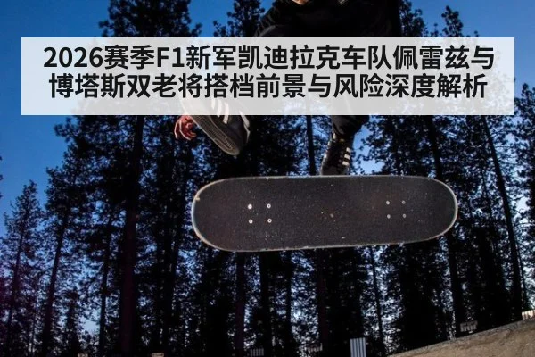 2026赛季F1新军凯迪拉克车队佩雷兹与博塔斯双老将搭档前景与风险深度解析